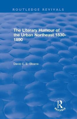 Routledge Revivals: The Literary Humour of the Urban Northeast 1830-1890 (1983) - David E. E. Sloane