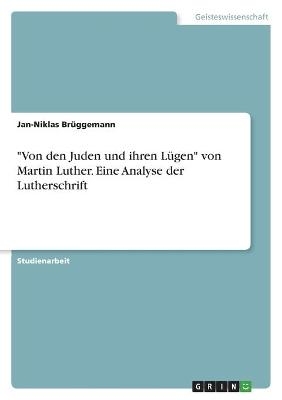 "Von den Juden und ihren LÃ¼gen" von Martin Luther. Eine Analyse der Lutherschrift - Jan-Niklas BrÃ¼ggemann