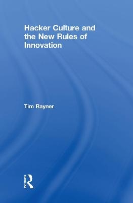Hacker Culture and the New Rules of Innovation - Tim Rayner