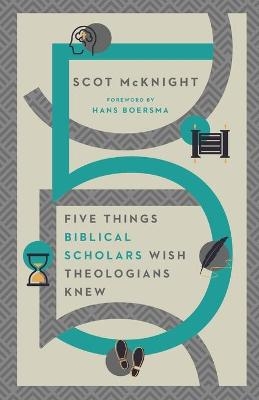 Five Things Biblical Scholars Wish Theologians Knew - Scot McKnight, Hans Boersma