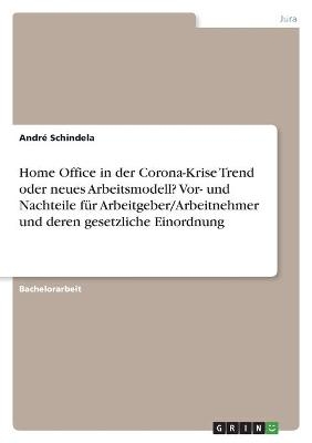 Home Office in der Corona-Krise Trend oder neues Arbeitsmodell? Vor- und Nachteile fÃ¼r Arbeitgeber/Arbeitnehmer und deren gesetzliche Einordnung - AndrÃ© Schindela