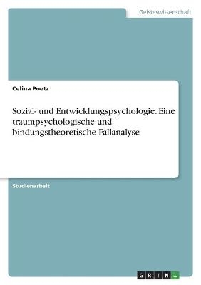Sozial- und Entwicklungspsychologie. Eine traumpsychologische und bindungstheoretische Fallanalyse - Celina Poetz