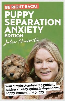 Be Right Back! Puppy Separation Anxiety Edition - Julie Naismith