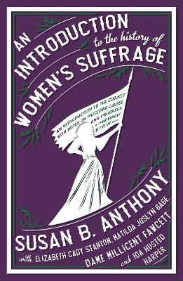 An Introduction to the History of Women's Suffrage - Susan B. Anthony, Elizabeth Cady Stanton, Matilda Joslyn Gage, Millicent Fawcett, Ida Husted Harper