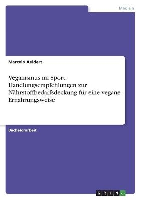 Veganismus im Sport. Handlungsempfehlungen zur NÃ¤hrstoffbedarfsdeckung fÃ¼r eine vegane ErnÃ¤hrungsweise - Marcelo Aeldert
