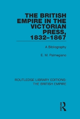 The British Empire in the Victorian Press, 1832-1867 - E. M. Palmegiano