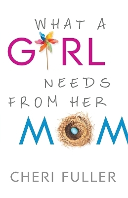 What a Girl Needs from Her Mom - Cheri Fuller