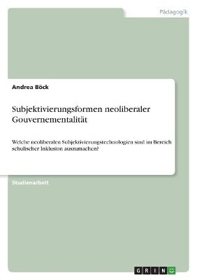 Subjektivierungsformen neoliberaler GouvernementalitÃ¤t - Andrea BÃ¶ck