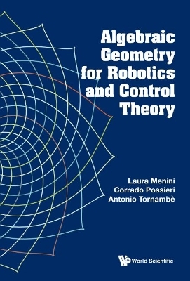 Algebraic Geometry For Robotics And Control Theory - Laura Menini, Corrado Possieri, Antonio Tornambe