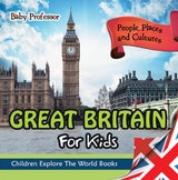 Great Britain For Kids: People, Places and Cultures - Children Explore The World Books -  Baby Professor