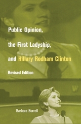 Public Opinion, the First Ladyship, and Hillary Rodham Clinton - Burrell, Barbara