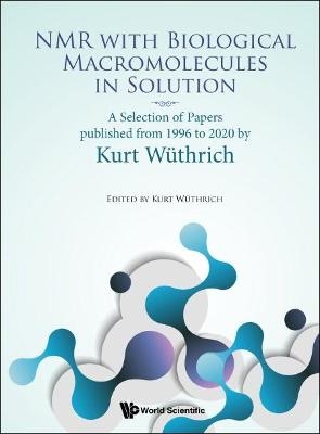 Nmr With Biological Macromolecules In Solution: A Selection Of Papers Published From 1996 To 2020 By Kurt Wuthrich - 