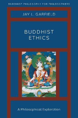 Buddhist Ethics - Jay L. Garfield
