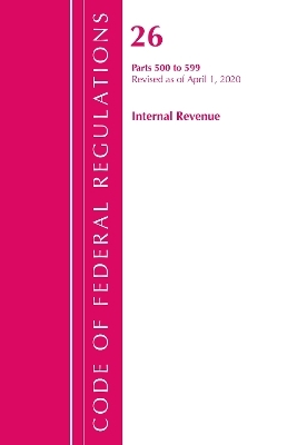 Code of Federal Regulations, Title 26 Internal Revenue 500-599, Revised as of April 1, 2020 -  Office of The Federal Register (U.S.)