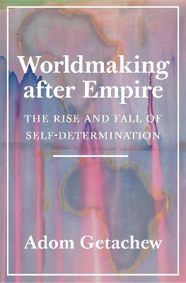 Worldmaking after Empire - Adom Getachew