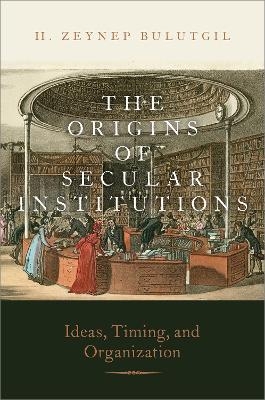 The Origins of Secular Institutions - H. Zeynep Bulutgil