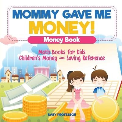 Mommy Gave Me Money! Money Book - Math Books for Kids Children's Money and Saving Reference -  Baby Professor