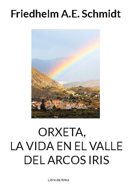 Orxeta, La vida en El Valle del Arcos Iris - Friedhelm A.E. Schmidt