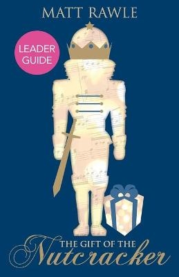 Gift of the Nutcracker Leader Guide, The - Matt Rawle