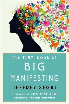 The Tiny Book of Big Manifesting - Jeffrey Segal