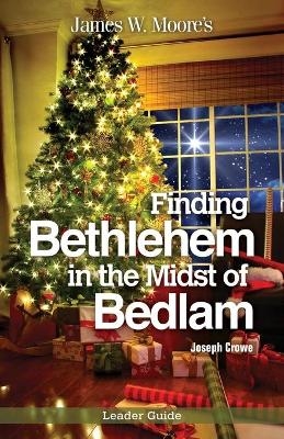 Finding Bethlehem in the Midst of Bedlam Leader Guide - James W Moore