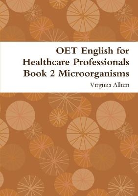 OET English for Healthcare Professionals Book 2 Microorganisms - Virginia Allum