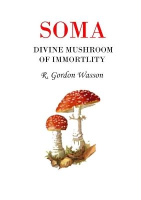 Soma Divine Mushroom of Immortality - R Gordon Wasson