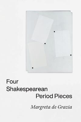 Four Shakespearean Period Pieces - Margreta de Grazia