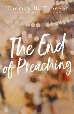 End of Preaching, The - Thomas H Troeger
