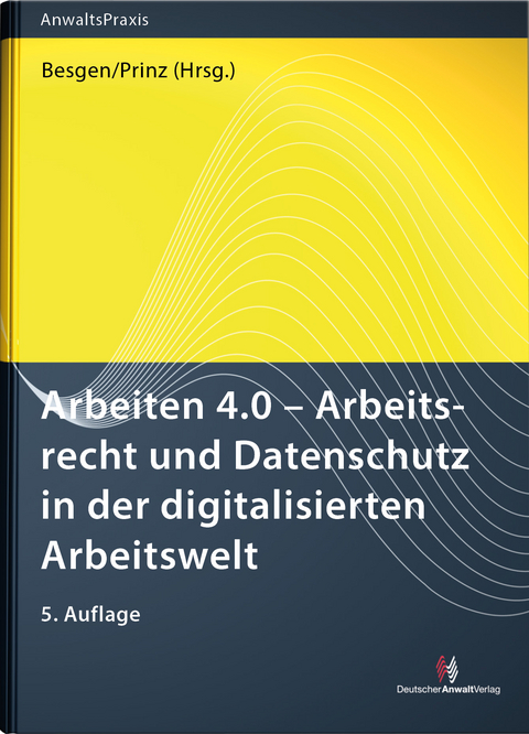 Arbeiten 4.0 - Arbeitsrecht und Datenschutz in der digitalisierten Arbeitswelt - Nicolai Besgen, David Bomhard, Martin Geraats, Richard Giesen, Matthias Lachenmann, David Marcone, Stephan Osnabrügge, Stephan Pauly, Thomas Prinz, Oliver Ricken, Jan Peter Schiller, Stefan Sträßer, Anja Stümper, Michael Werner