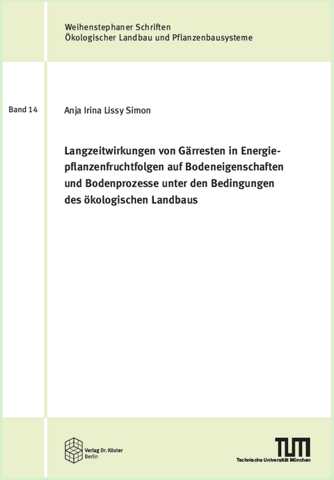 Langzeitwirkungen von Gärresten in Energiepflanzenfruchtfolgen auf Bodeneigenschaften und Bodenprozesse unter den Bedingungen des ökologischen Landbaus - Anja Irina Lissy Simon