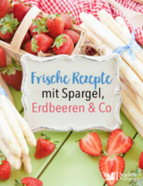 Frische Rezepte mit Spargel, Erdbeeren und Co