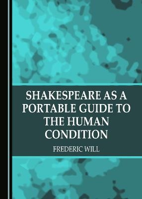 Shakespeare as a Portable Guide to the Human Condition - Frederic Will