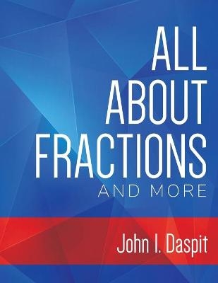 All about Fractions and More - John Daspit