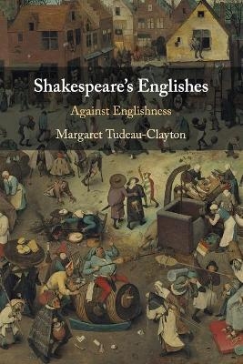 Shakespeare's Englishes - Margaret Tudeau-Clayton