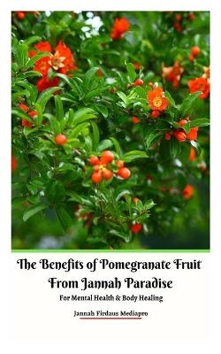 The Benefits of Pomegranate Fruit from Jannah Paradise For Mental Health and Body Healing - Jannah Firdaus Mediapro