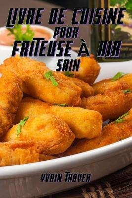 Livre de Cuisine Pour Friteuse À Air Sain - Yvain Thayer