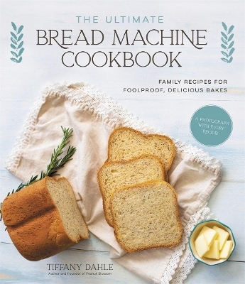 The Ultimate Bread Machine Cookbook - Tiffany Dahle