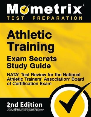 Athletic Training Exam Secrets Study Guide - NATA Test Review for the National Athletic Trainers' Association Board of Certification Exam - 