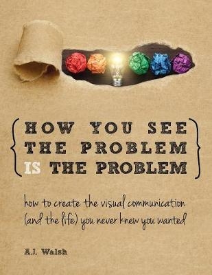 How You See the Problem is the Problem - A. J. Walsh