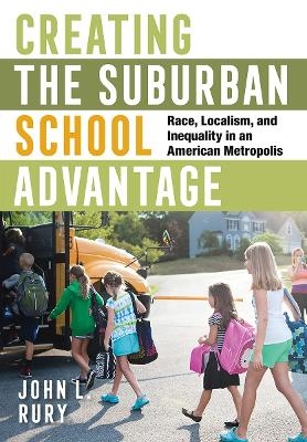 Creating the Suburban School Advantage - John L. Rury