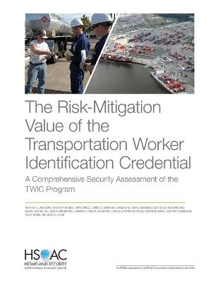 The Risk-Mitigation Value of the Transportation Worker Identification Credential - Heather Williams, Kristin Van Abel, David Metz, James Marrone, Edward Chan