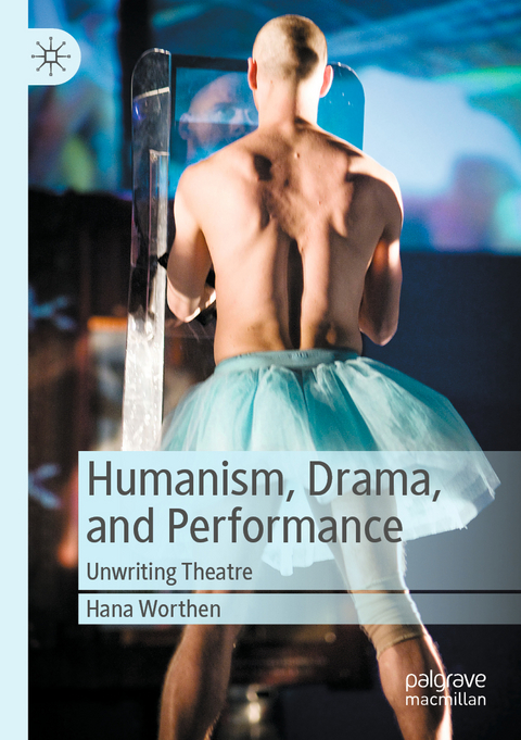 Humanism, Drama, and Performance - Hana Worthen
