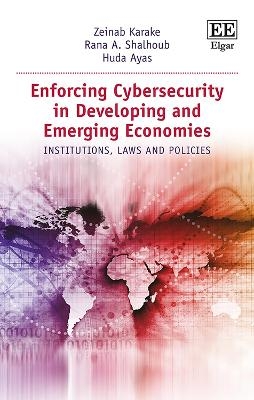 Enforcing Cybersecurity in Developing and Emerging Economies - Zeinab Karake, Rana A. Shalhoub, Huda Ayas