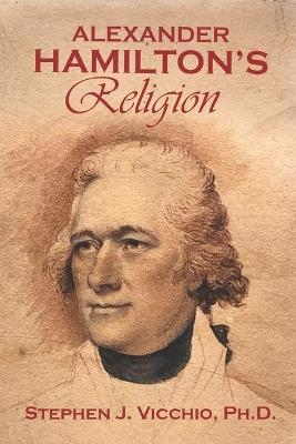 Alexander Hamilton's Religion - Stephen J Vicchio