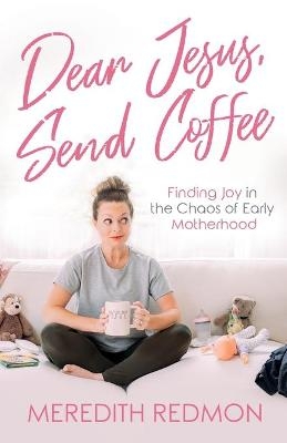Dear Jesus, Send Coffee - Meredith Redmon