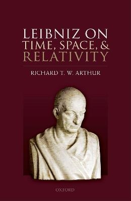 Leibniz on Time, Space, and Relativity - Richard T. W. Arthur