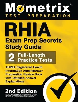 RHIA Exam Prep Secrets Study Guide - AHIMA Registered Health Information Administrator Preparation Review Book, Full-Length Practice Test, Detailed Answer Explanations - 