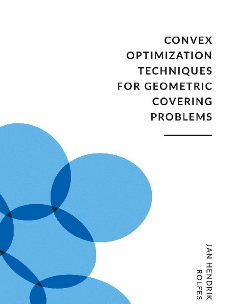 Convex Optimization Techniques for Geometric Covering Problems - Jan Hendrik Rolfes