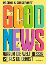 Good News - Warum die Welt besser ist, als du denkst - Rashmi Sirdeshpande